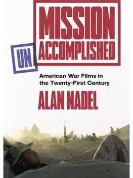 Mission Unaccomplished. American War Films in the Twenty-First Century, Hardback/Alan Nadel