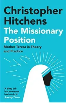 Missionary Position. Mother Teresa in Theory and Practice, Paperback/Christopher Hitchens