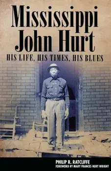 Mississippi John Hurt: His Life, His Times, His Blues, Paperback/Philip R. Ratcliffe