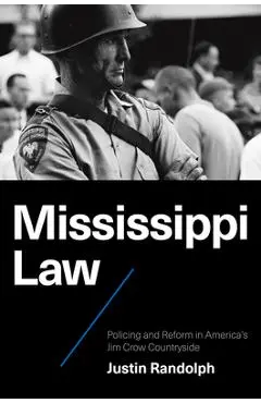 Mississippi Law: Policing and Reform in America's Jim Crow Countryside - Justin Randolph