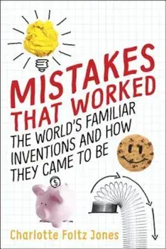 Mistakes That Worked: The World's Familiar Inventions and How They Came to Be, Hardcover/Charlotte Foltz Jones