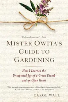 Mister Owita's Guide to Gardening: How I Learned the Unexpected Joy of a Green Thumb and an Open Heart, Paperback/Carol Wall