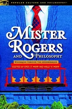 Mister Rogers and Philosophy, Paperback/Eric J. Mohr