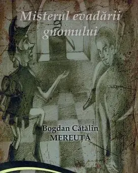 Misterul evadarii gnomului/Bogdan Catalin Mereuta