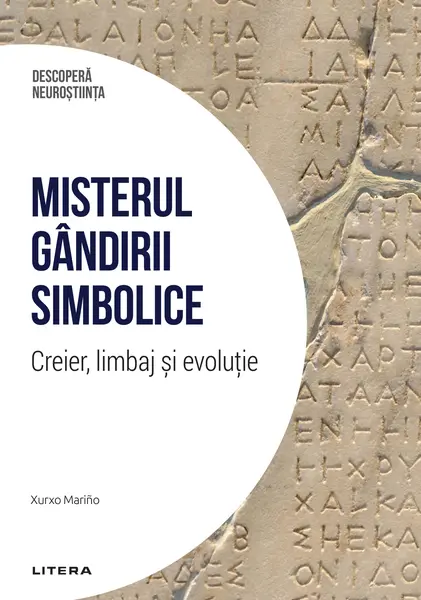 Misterul gandirii simbolice. Creier, limbaj si evolutie. Volumul 9. Descopera Neurostiinta