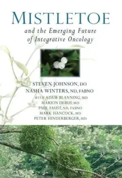 Mistletoe and the Emerging Future of Integrative Oncology, Paperback/Dr Stephen Johnson