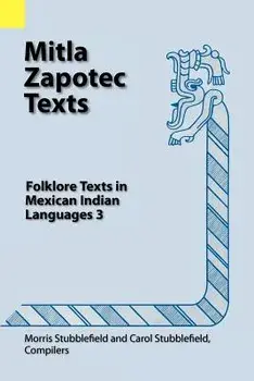 Mitla Zapotec Texts: Folklore Texts in Mexican Indian Languages 3, Paperback/Morris Stubblefield