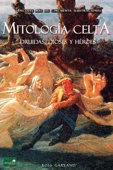 Mitolog a Celta: Druidas, Dioses Y H roes, Paperback/Ross Garland