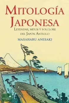 Mitologia Japonesa: Mitos, Leyendas y Folclore del Japon Antiguo (Spanish), Paperback/Masaharu Anesaki