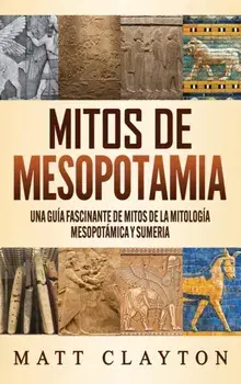 Mitos de Mesopotamia: Una guía fascinante de mitos de la mitología mesopotámica y sumeria, Hardcover/Matt Clayton