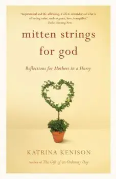 Mitten Strings for God: Reflections for Mothers in a Hurry, Paperback/Katrina Kenison