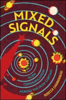 Mixed Signals. Alien Communication Across the Iron Curtain, Hardback/Rebecca Charbonneau