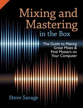 Mixing and Mastering in the Box: The Guide to Making Great Mixes and Final Masters on Your Computer, Paperback/Steve Savage