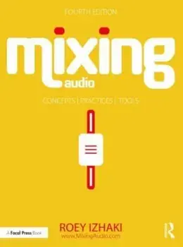Mixing Audio. Concepts, Practices, and Tools, 4 ed, Paperback/Roey Izhaki