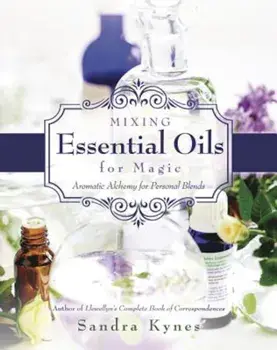 Mixing Essential Oils for Magic: Aromatic Alchemy for Personal Blends, Paperback/Sandra Kynes