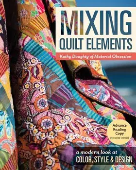 Mixing Quilt Elements: A Modern Look at Color, Style & Design, Paperback/Kathy Doughty