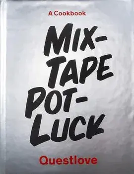 Mixtape Potluck Cookbook: A Dinner Party for Friends, Their Recipes, and the Songs They Inspire, Hardcover/Questlove