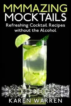 Mmmazing Mocktails: Refreshing Cocktail Recipes Without the Alcohol, Paperback/Karen Warren