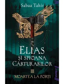 Moartea la porti. Seria Elias si spioana Carturarilor. Volumul III/Sabaa Tahir