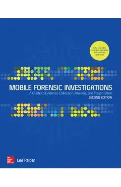 Mobile Forensic Investigations: A Guide to Evidence Collection, Analysis, and Presentation, Second Edition - Lee Reiber