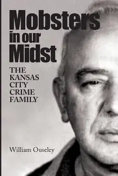 Mobsters in Our Midst: The Kansas City Crime Family, Paperback/William Ouseley
