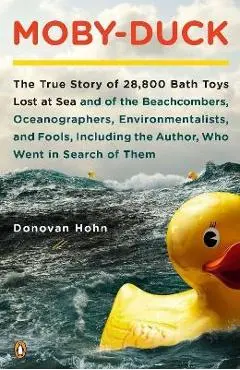 Moby-Duck: The True Story of 28,800 Bath Toys Lost at Sea & of the Beachcombers, Oceanograp Hers, Environmentalists & Fools Inclu - Donovan Hohn