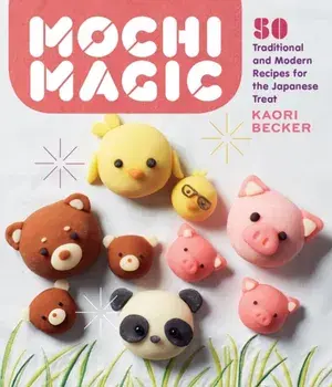 Mochi Magic: 50 Traditional and Modern Recipes for the Japanese Treat, Paperback/Kaori Becker