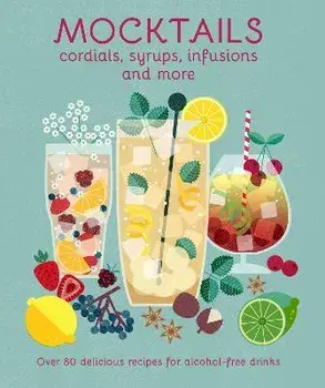 Mocktails, Cordials, Syrups, Infusions and more. Over 80 Delicious Recipes for Alcohol-Free Drinks, Hardback/Ryland Peters & Small