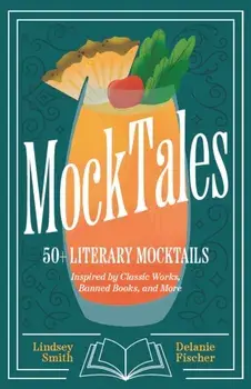 MockTales. 50+ Literary Mocktails Inspired by Classic Works, Banned Books, and More, Hardback/Delanie Fischer