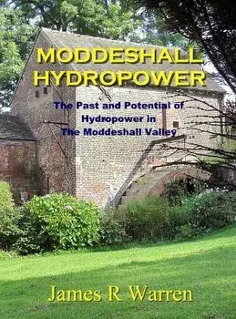 Moddeshall Hydropower: The Past and Potential of Hydropower in The Moddeshall Valley, Hardcover/James R. Warren