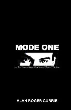 Mode One: Let the Women Know What You're Really Thinking - Alan Roger Currie