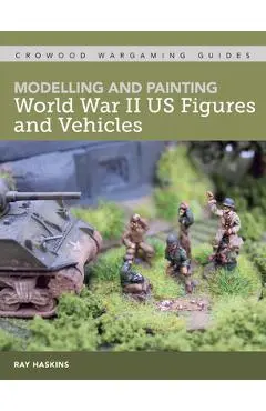 Modelling and Painting WWII Us Figures and Vehicles - Ray Haskins