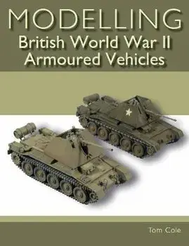Modelling British World War II Armoured Vehicles, Paperback/Tom Cole