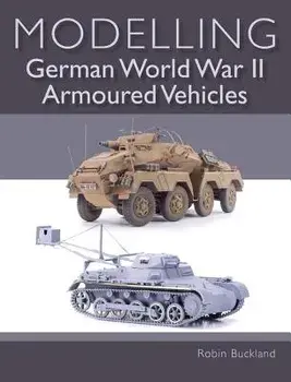 Modelling German World War II Armoured Vehicles, Paperback/Robin Buckland