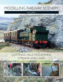 Modelling Railway Scenery. Volume 1 - Cuttings, Hills, Mountains, Streams and Lakes, Paperback/Anthony Reeves