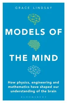 Models of the Mind. How Physics, Engineering and Mathematics Have Shaped Our Understanding of the Brain, Paperback/Grace Lindsay