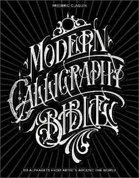 Modern Calligraphy Bible: 101 Alphabets from Artists Around the World, Hardcover/Frédéric Claquin