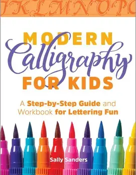 Modern Calligraphy for Kids: A Step-By-Step Guide and Workbook for Lettering Fun, Paperback/Sally Sanders