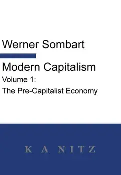 Modern Capitalism - Volume 1: The Pre-Capitalist Economy: A systematic historical depiction of Pan-European economic life from its origins to the pr, Hardcover/Werner Sombart