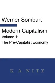 Modern Capitalism - Volume 1: The Pre-Capitalist Economy: A systematic historical depiction of Pan-European economic life from its origins to the pr, Paperback/Werner Sombart