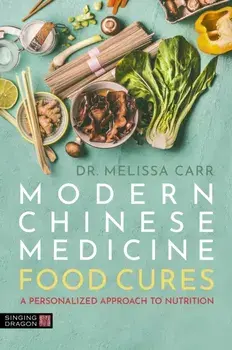 Modern Chinese Medicine Food Cures. A Personalized Approach to Nutrition, Illustrated ed, Paperback/Dr. Melissa Carr