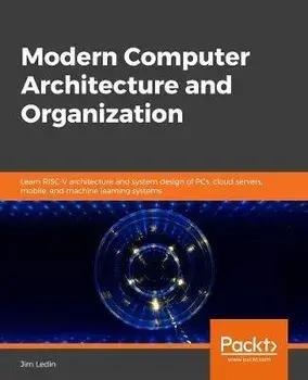 Modern Computer Architecture and Organization: Learn x86, ARM, and RISC-V architectures and the design of smartphones, PCs, and cloud servers, Paperback/Jim Ledin