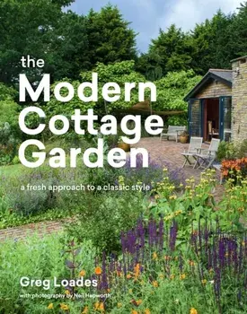 Modern Cottage Garden: A Fresh Approach to a Classic Style, Hardback/Greg Loades