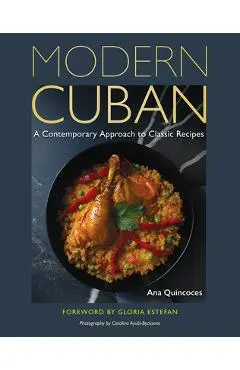 Modern Cuban: A Contemporary Approach to Classic Recipes - Ana Quincoces