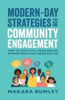Modern-Day Strategies for Community Engagement: How to Effectively Build Bridges Between People and the Bottom Line, Paperback/Makara Rumley