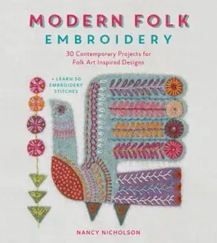 Modern Folk Embroidery: 30 Contemporary Projects for Folk Art Inspired Designs, Paperback/Nancy Nicholson