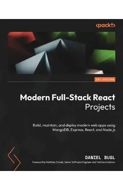 Modern Full-Stack React Projects: Build, maintain, and deploy modern web apps using MongoDB, Express, React, and Node.js - Daniel Bugl