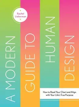 Modern Guide to Human Design. How to Read Your Chart and Align with Your Life's True Purpose, Hardback/Rachel Lieberman