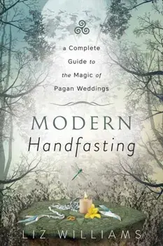 Modern Handfasting. A Complete Guide to the Magic of Pagan Weddings, Paperback/Liz Williams
