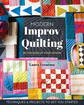 Modern Improv Quilting. Be the Boss of Your Design; Techniques & Projects to Get You Started, Paperback/Laura Veenema